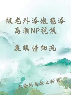 被老外添嫩苞添高潮NP视频