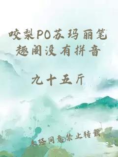 咬梨PO苏玛丽笔趣阁没有拼音