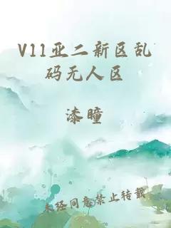 V11亚二新区乱码无人区