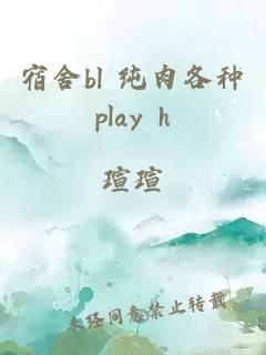 宿舍bl 纯肉各种play h