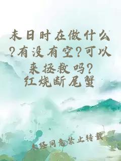 末日时在做什么?有没有空?可以来拯救吗?