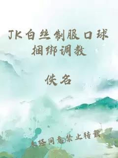 JK白丝制服口球捆绑调教