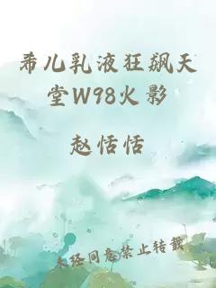 希儿乳液狂飙天堂W98火影