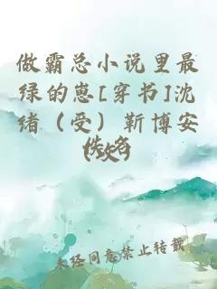 做霸总小说里最绿的崽[穿书]沈绪（受）靳博安（攻）