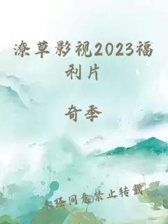 潦草影视2023福利片