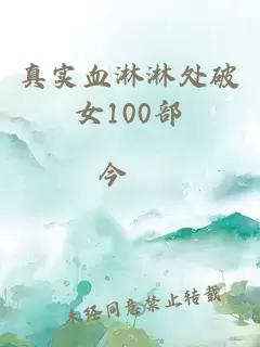 真实血淋淋处破女100部