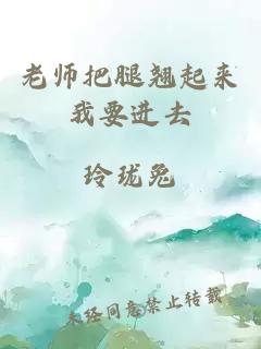 老师把腿翘起来我要进去