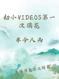 初小VIDEOS第一次摘花