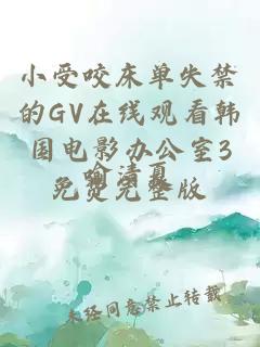 小受咬床单失禁的GV在线观看韩国电影办公室3免费完整版